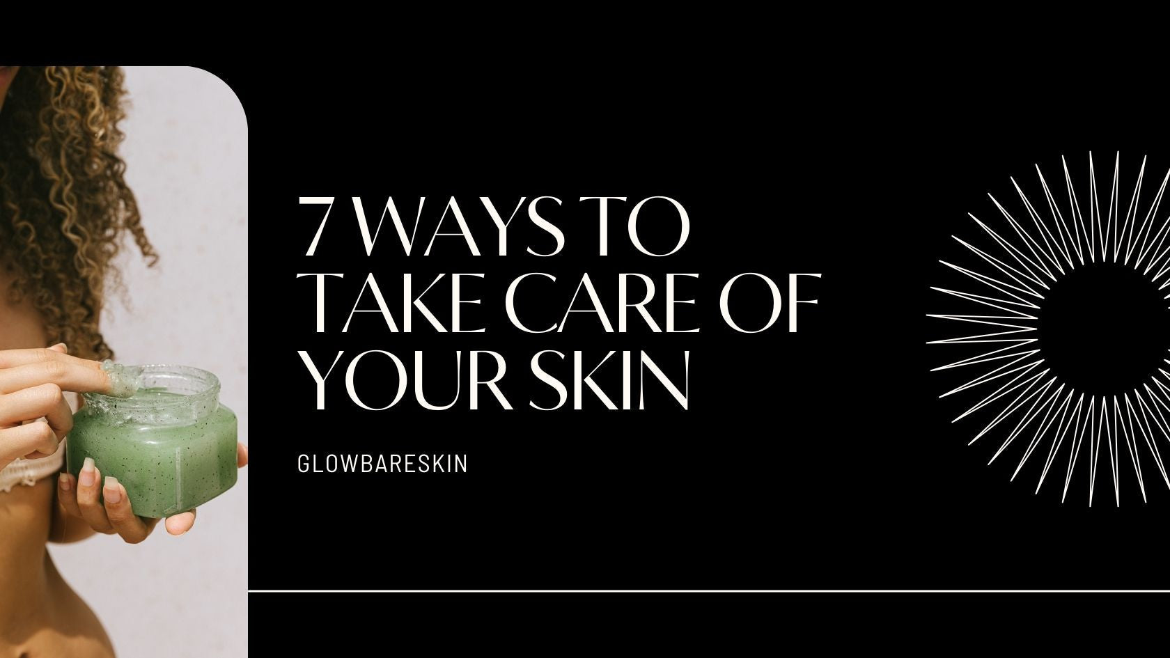 Unlock the Glow: 7 Natural Ways to Get Radiant Skin