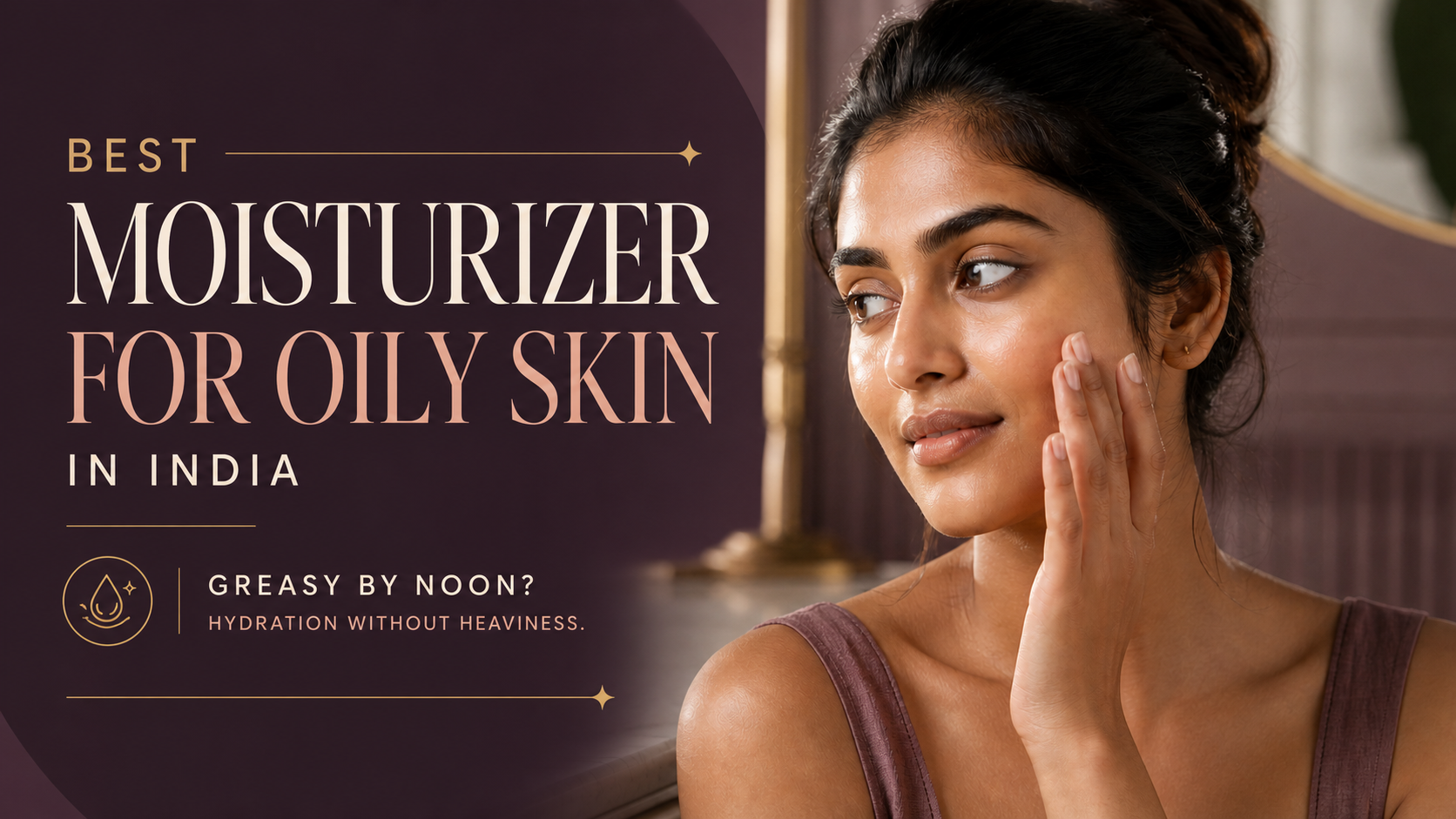 Best moisturizer for oily skin in India editorial guide featuring an Indian woman and lightweight hydration