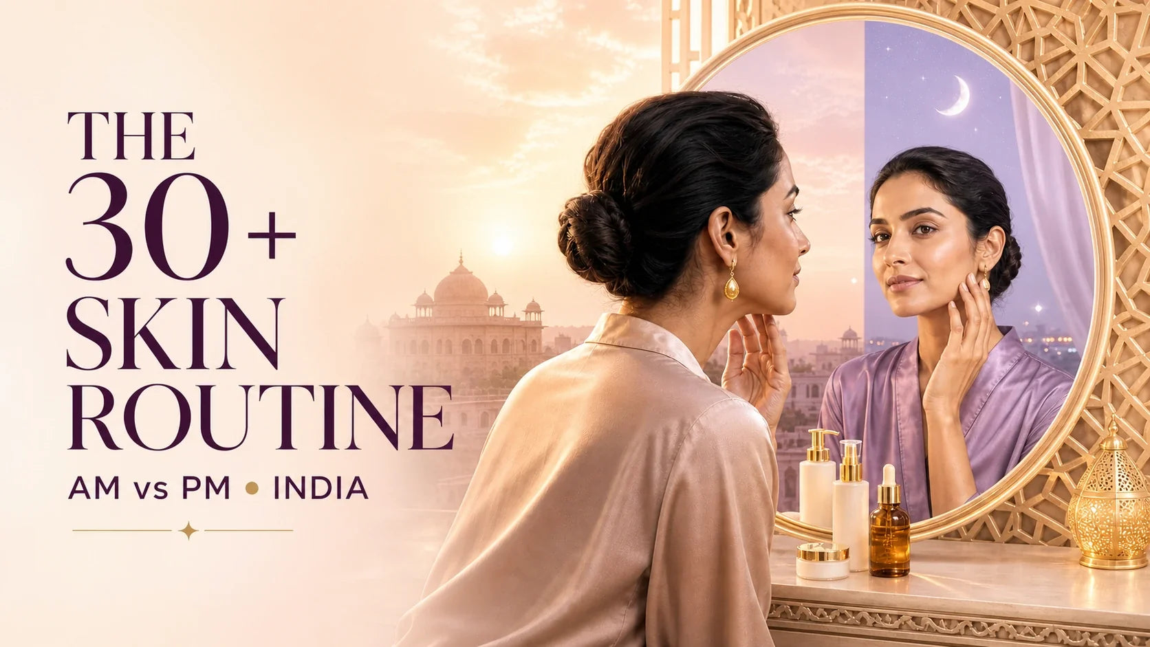 The 30 plus skincare routine for Indian women on a light morning and evening background