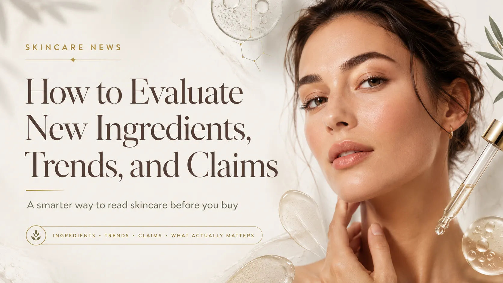 Luxury editorial banner about evaluating skincare ingredients, trends, and marketing claims, featuring healthy-looking skin, skincare serum, and a guide to making informed skincare decisions.